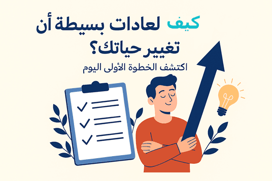 كيف يمكن لعادات بسيطة أن تغيّر حياتك؟ | دليلك للبدء اليوم بدون تعقيد